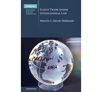 Illicit Trade under International Law (Cambridge International Trade and Economic Law)