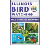 Illinois Birdwatching Field Guide For Beginners: An Interactive Handbook to 60 Common Species with Identification Tips, Bird Facts, Vivid Photos, and ... (The North American Birding Trail Series)