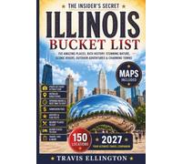 Illinois Bucket List Guide: Follow Historic Route 66, Explore Chicago Landmarks, River Communities and Prairie Landscapes with Maps, Photos and Travel Advice