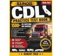 ILLINOIS CDL PRACTICE TEST BOOK: 1500, CDL QUESTIONS AND ANSWERS, WITH DETAILED EXPLANATIONS FOR, GENERAL KNOWLEDGE, AIR BRAKES, COMBINATION VEHICLES, HAZMAT, TANKERS, PASSENGERS ENDORSEMENT