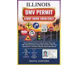 ILLINOIS DMV PERMIT STUDY GUIDE 2026/2027: The Complete Driver’s License Exam Prep with 350+ Real Questions, Road Sign Practice, Real Test Simulations, and Easy Step-by-Step Explanations