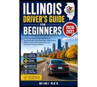 ILLINOIS DRIVER'S GUIDE FOR BEGINNERS 2026-2027: A Practical Step-By-Step Handbook For Learning Traffic Laws, Road Signs, Safe Driving Habits, License Exam Preparation, And Everyday Driving Confidence