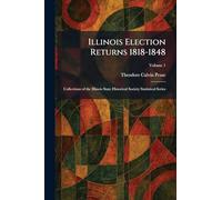 Illinois Election Returns 1818-1848: Collections of the Illinois State Historical Society Statistical Series