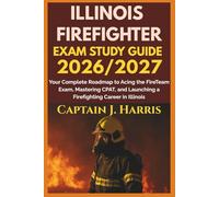 ILLINOIS FIREFIGHTER EXAM STUDY GUIDE 2026/2027: Your Complete Roadmap to Acing the FireTeam Exam, Mastering CPAT, and Launching a Firefighting Career in ILLINOIS