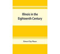 Illinois in the eighteenth century: Kaskaskia and its parish records, Old Fort Chartres, and Col. John Todds recordbook