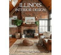 Illinois Interior Design Photography Book: Discover The Sophisticated Aesthetics Of The Prairie State Through Captivating Interior Designs And Real Life Photography