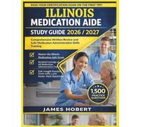 ILLINOIS MEDICATION AIDE STUDY GUIDE 2026/2027: COMPREHENSIVE WRITTEN REVIEW AND SAFE MEDICATION ADMINISTRATION SKILLS TRAINING