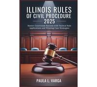 Illinois Rules of Civil Procedure 2025: Master Courtroom Success with Tactical Rule Applications and Winning Case Strategies
