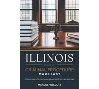 Illinois Rules of Criminal Procedure Made Easy: A Tactical Guide to 150+ Key Motions, Evidence Paths & Trial Traps Made Simple