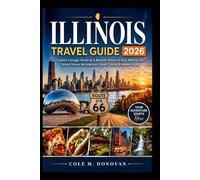 Illinois Travel Guide 2026: Explore Chicago, Route 66 & Beyond: Where to Stay, What to Do, Scenic Drives, Architecture, Food, Culture & Hidden Gems