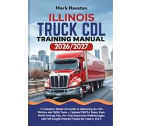 ILLINOIS TRUCK CDL Training ManuaL 2026/2027: A Complete Hands-On Guide to Mastering the Written and Skills Tests - Updated FMCSA Rules, Real-World ... Full-Length Practice Exams for Class A, B & C