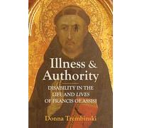 Illness and Authority: Disability in the Life and Lives of Francis of Assisi