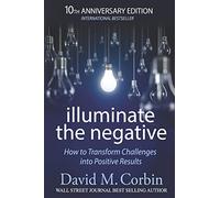 Illuminate the Negative: How to Transform Challenges into Positive Results