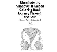 Illuminate the Shadows: A Guided Coloring Book Journey Through the Self