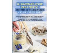 ILLUMINATE YOUR CREATIVITY: BENEFITS OF MY BEGINNER'S CANDLE MAKING GUIDE: DISCOVER THE MAGIC OF CANDLE MAKING: 10 CLARIFIED REASONS TO HELP YOU ... AND DEVELOP, YOUR NEWLY ACQUIRED HOBBY