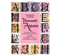 Illuminated Alphabets: Over One Hundred Beautifully Illuminated Letters Including Parchment, Classical and Harlequin Designs by Carter, Patricia (October 17, 1991) Paperback