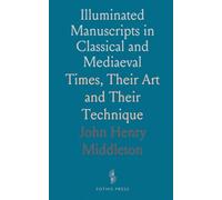 Illuminated Manuscripts in Classical and Mediaeval: Times, Their Art and Their Technique