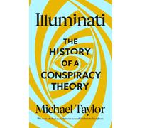 Illuminati : The History of a Conspiracy Theory