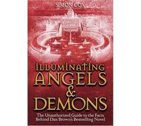 Illuminating Angels & Demons: The Unauthorized Guide To The Facts Behind Dan Brown's Bestselling Novel