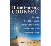 Illuminating Counsel: How the Least Holy Books of the Hebrew Bible Explore Life's Most Important Issues