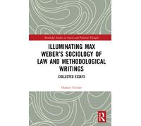 Illuminating Max Weber’s Sociology of Law and Methodological Writings: Collected Essays (Routledge Studies in Social and Political Thought)