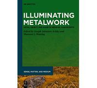 Illuminating Metalwork: Metal, Object, and Image in Medieval Manuscripts: 4 (Sense, Matter, and Medium, 4)