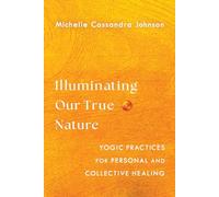 Illuminating Our True Nature: Yogic Practices for Personal and Collective Healing