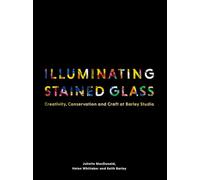 Illuminating Stained Glass: Creativity, Conservation and Craft at Barley Studio