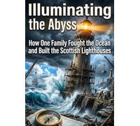 Illuminating the Abyss: How One Family Fought the Ocean and Built the Scottish Lighthouses
