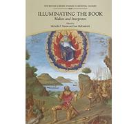 Illuminating the Book: Makers and Interpreters: Essays in Honour of Janet Backhouse (British Library Studies in Medieval Culture)