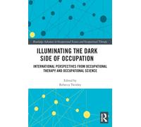 Illuminating The Dark Side of Occupation : International Perspectives from Occupational Therapy and Occupational Science