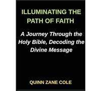 Illuminating the Path of Faith, A Journey Through the Holy Bible, Decoding the Divine Message, Insights into the Holy Bible, Unveiling the Sacred ... the Scriptures, Insights for Modern Readers
