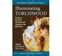 Illuminating "Torchwood": Essays on Narrative, Character and Sexuality in the BBC Series (Critical Explorations in Science Fiction and Fantasy): 21