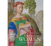 Illuminating Women in the Medieval World (Getty Publications -)