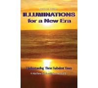 Illuminations for a New Era: Understanding These Turbulent Times (Matthew Book, 3)