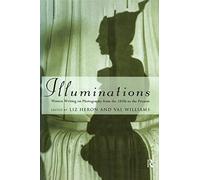 Illuminations: Women Writing on Photography from the 1850's to the Present