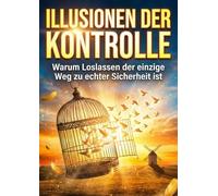 Illusionen der Kontrolle: Warum Loslassen der einzige Weg zu echter Sicherheit ist