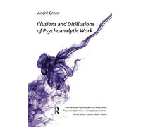 Illusions and Disillusions of Psychoanalytic Work (The International Psychoanalytical Association Psychoanalytic Ideas and Applications Series)