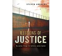 Illusions of Justice: My Journey Through the California Justice System: 1 (Biography)