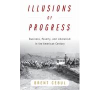 Illusions of Progress : Business, Poverty, and Liberalism in the American Century