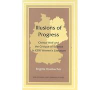 Illusions of Progress: Christa Wolf and the Critique of Science in GDR Women's Literature: 13 (DDR- Studien/East German Studies)