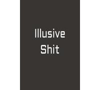 Illusive Shit: The place to write down all that shit that you think about and lose a moment later.