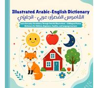 Illustrated Arabic-English Dictionary: Learn Everyday Vocabulary Through Colorful Illustrations • A Bilingual Picture Dictionary for Children, Beginners, Families, and Language Learners
