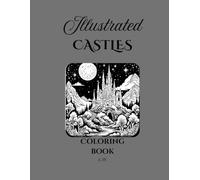 Illustrated Castles Coloring Book: A Magical Collection of Intricate Castle Designs to Color: Relaxing and Therapeutic Coloring for Adults and Kids - Featuring Fantasy, Medieval, and Fairytale Castles