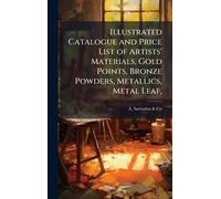 Illustrated Catalogue and Price List of Artists' Materials, Gold Points, Bronze Powders, Metallics, Metal Leaf,