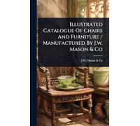 Illustrated Catalogue Of Chairs And Furniture / Manufactured By J.w. Mason & Co