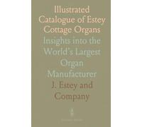 Illustrated Catalogue of Estey Cottage Organs: Insights into the World’s Largest Organ Manufacturer