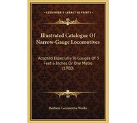 Illustrated Catalogue Of Narrow-Gauge Locomotives: Adapted Especially To Gauges Of 3 Feet 6 Inches Or One Metre (1900)