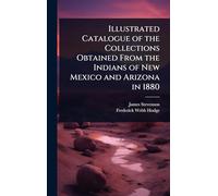 Illustrated Catalogue of the Collections Obtained From the Indians of New Mexico and Arizona in 1880