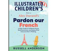 Illustrated Children's Book On Pardon Our French: A Witty Guide To Unfiltered Words, Bold Expressions, and Saying What Everyone Else Is Thinking